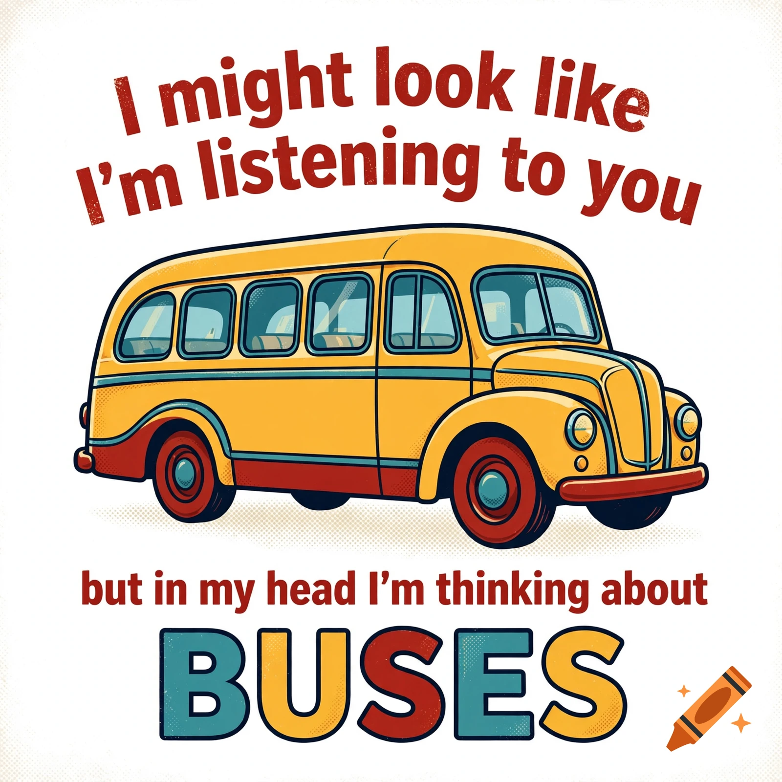Vintage yellow bus graphic with text reading I might look like I'm listening to you but in my head I'm thinking about BUSES