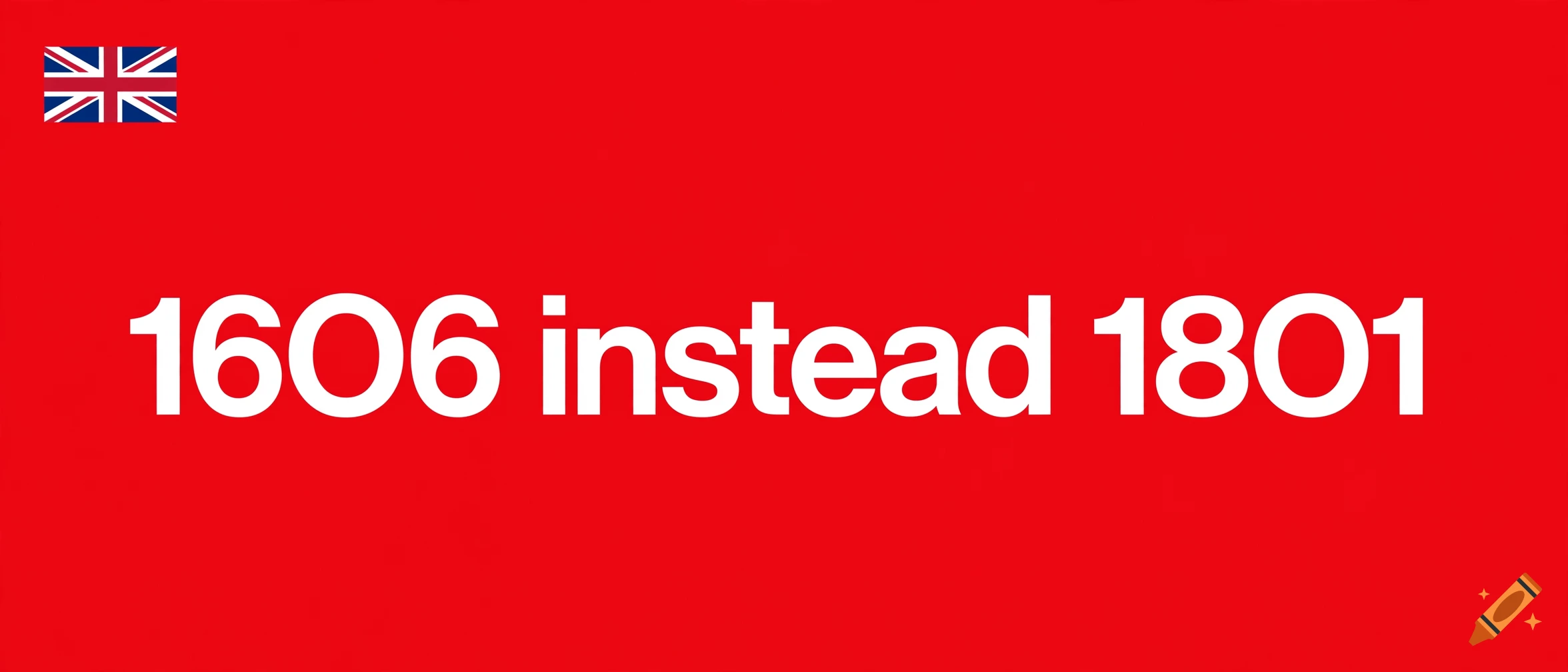 A red flag with a Union Jack in the top left corner and white text reading 1606 instead 1801.