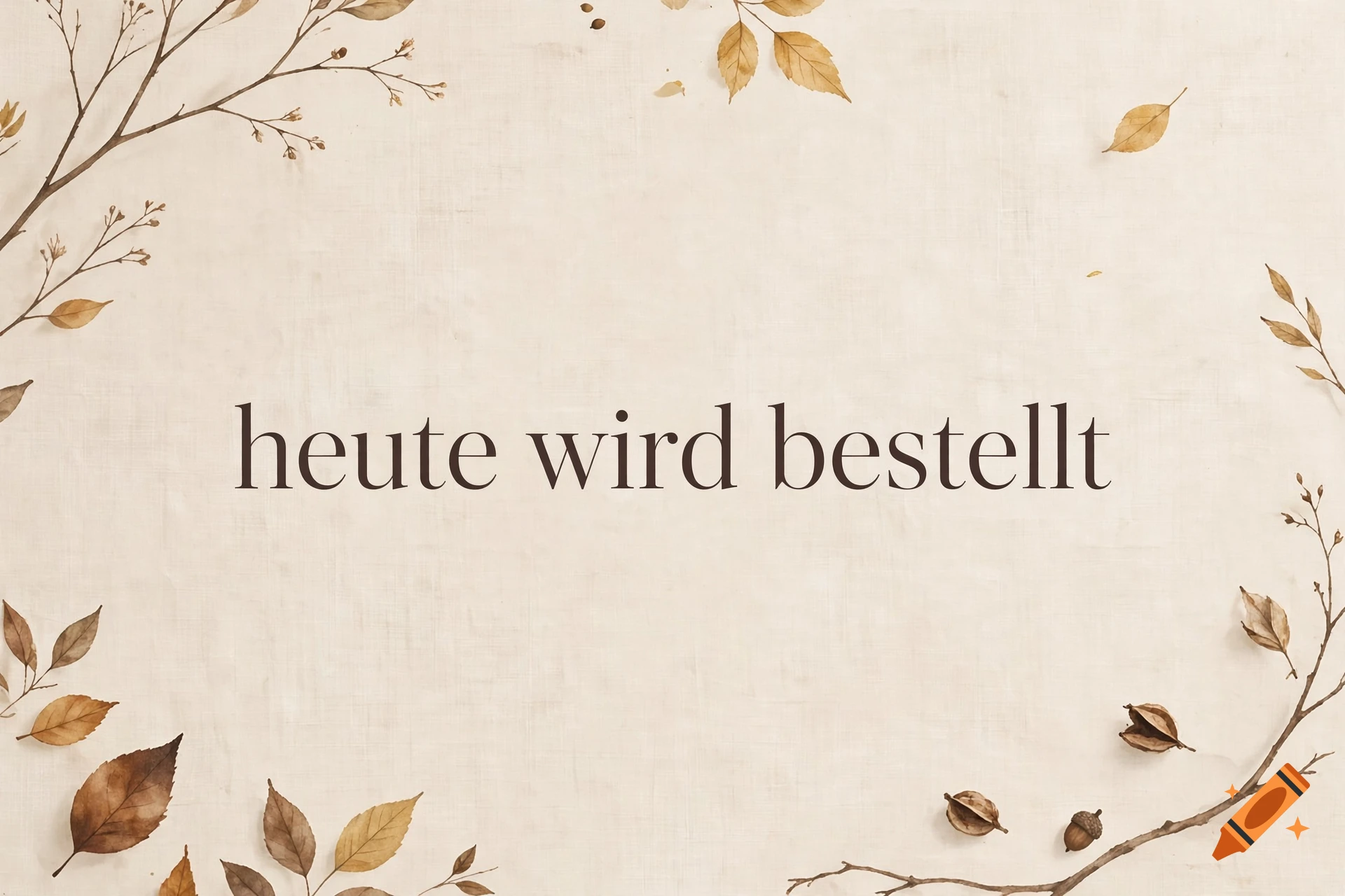 German autumn themed typography with the text 'heute wird bestellt' surrounded by dry leaves and branches on a beige textured background.