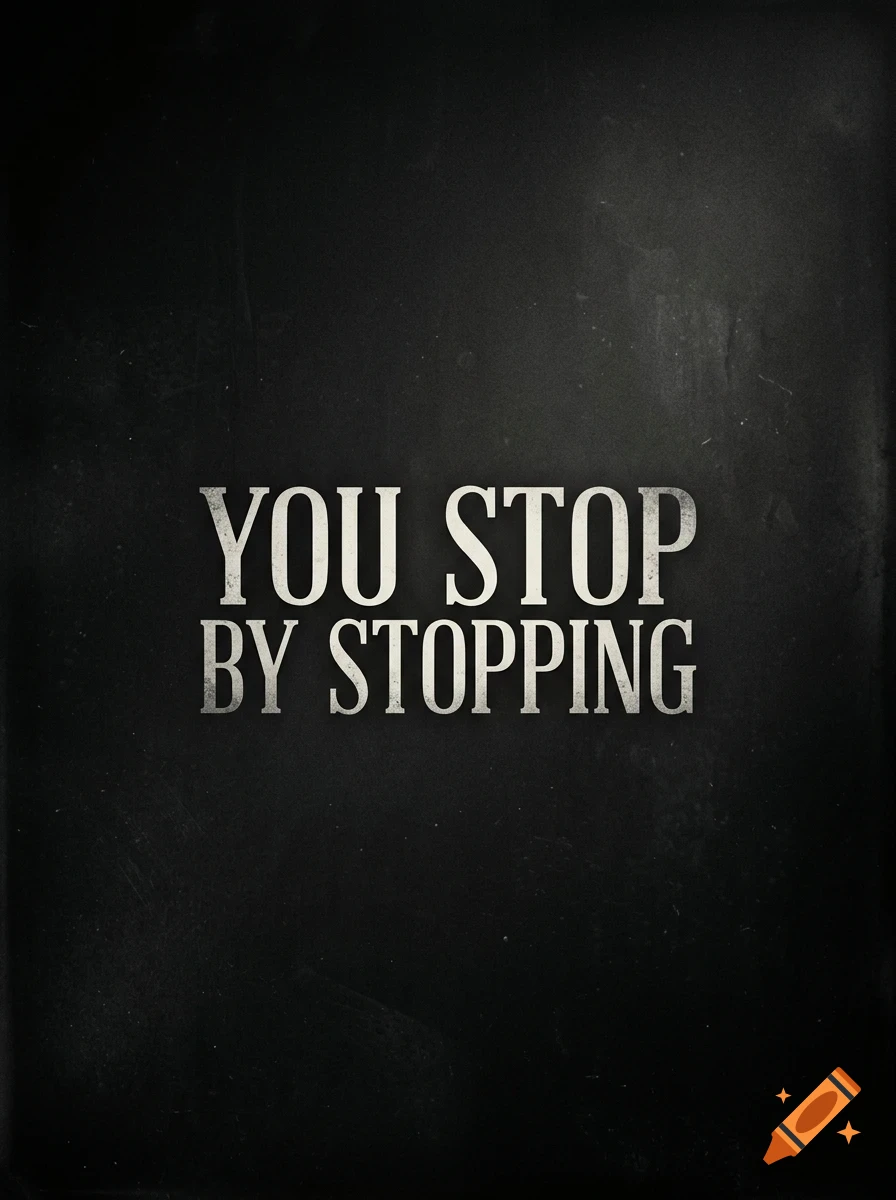 An inspirational quote reading YOU STOP BY STOPPING in distressed white lettering on a dark textured background.