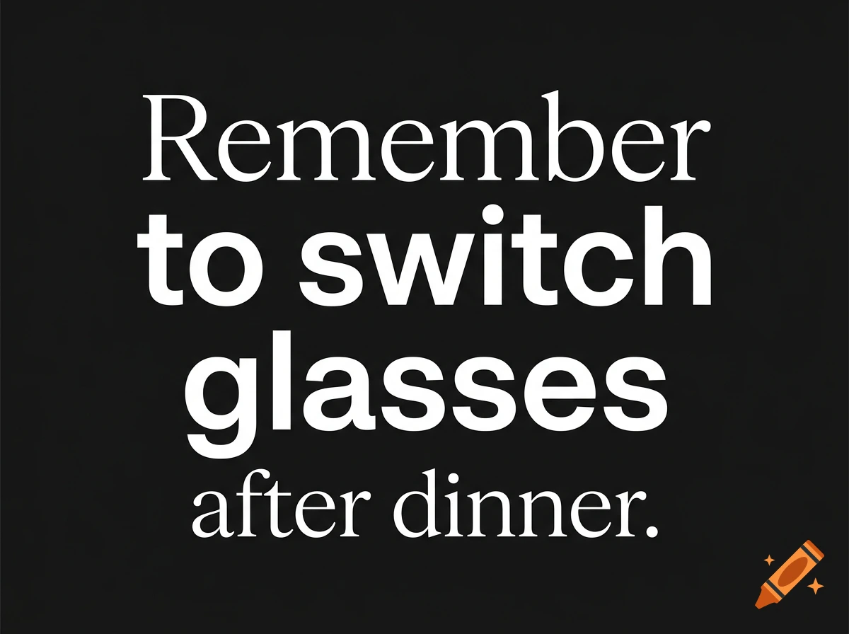 White text on a black background reading Remember to switch glasses after dinner.