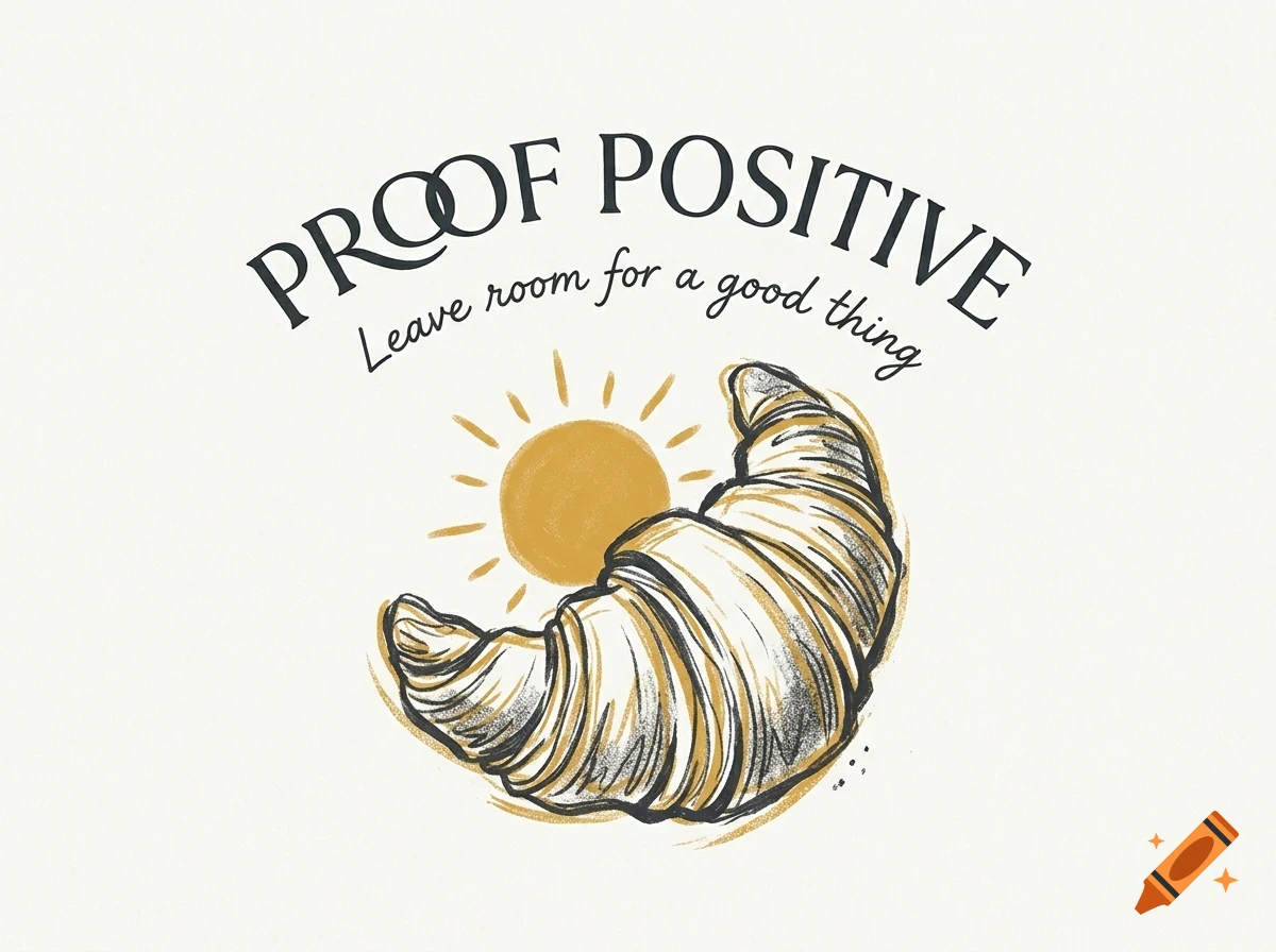 An illustration of a croissant with a sun behind it, accompanied by the text PROOF POSITIVE and Leave room for a good thing.