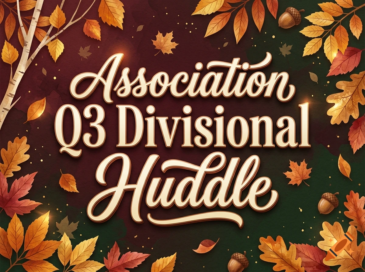 Fall-themed graphic with the text Association Q3 Divisional Huddle surrounded by autumn leaves and acorns on a dark background.