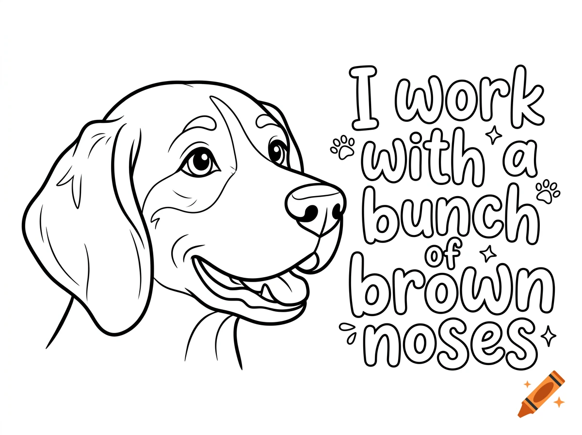 Black and white coloring page of a dog's head with text that reads 'I work with a bunch of brown noses'.