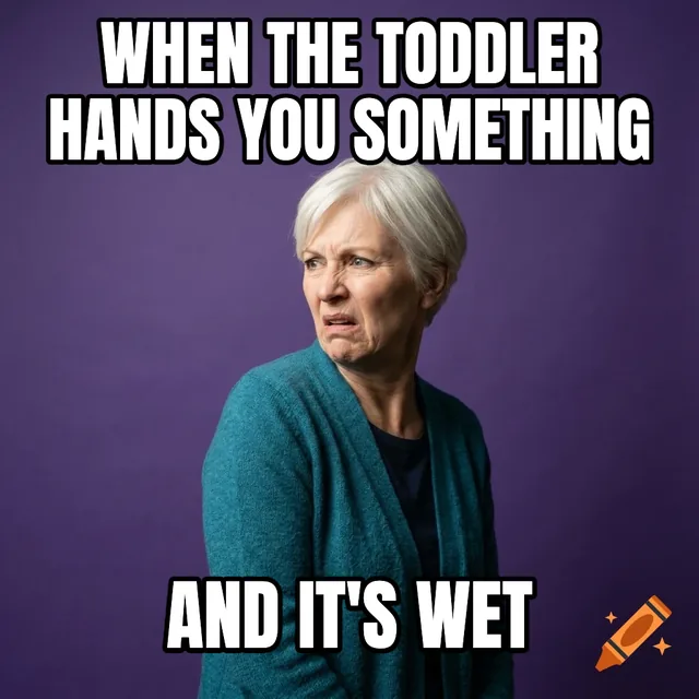 When the toddler hands you something / And it's wet – Disgusted Woman in Teal Cardigan